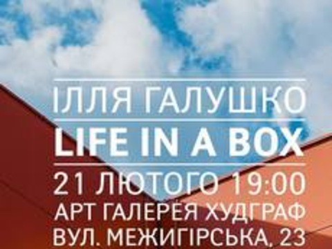 Виставка Іллі Галушко «Life In A Box»